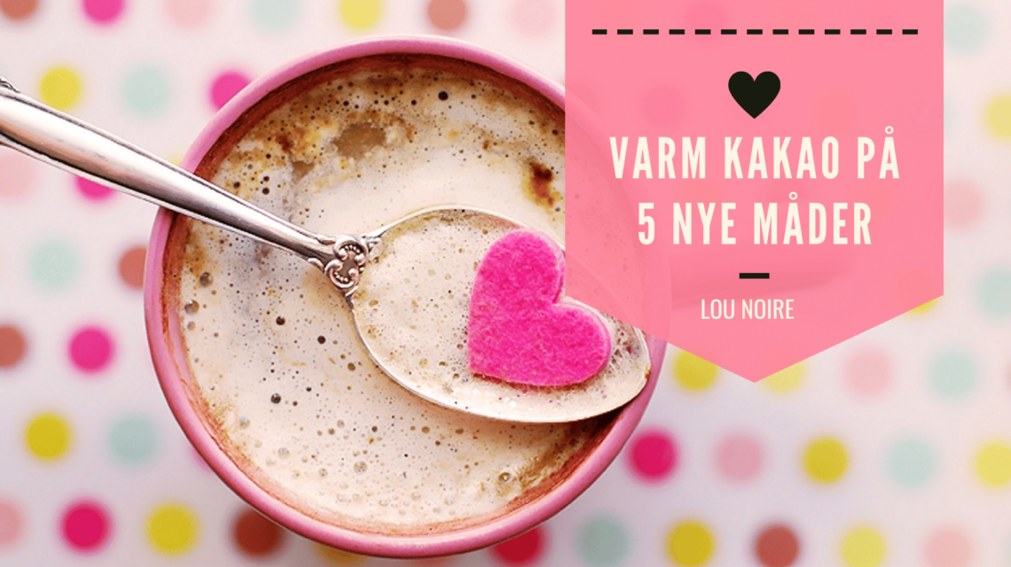 5 slags varm kakao, du skal prøve!