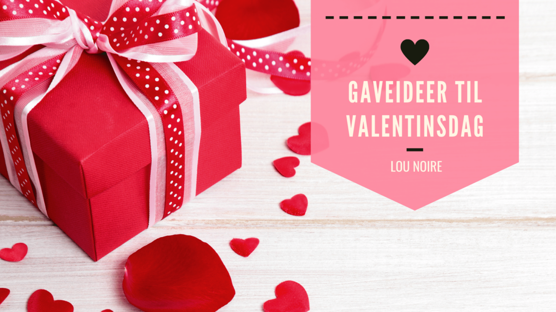 Lou Noire - Romantiske gaver til Valentinsdag
