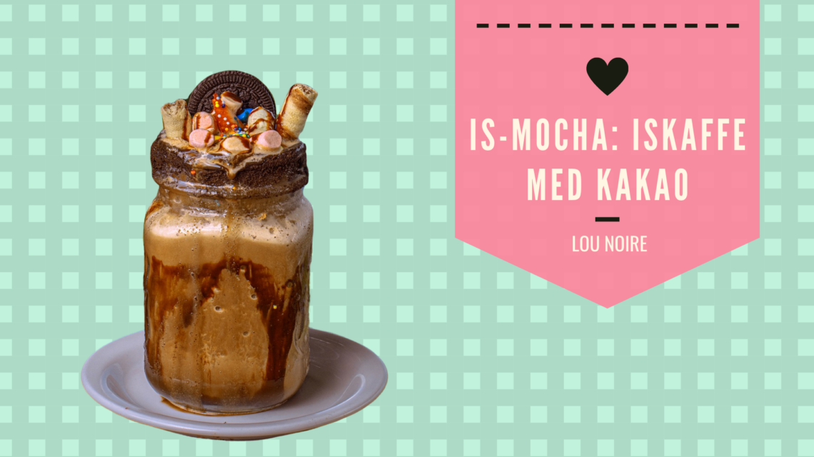 Is-mocha - iskaffe med kakao - iskakao med kaffe - Lou Noire