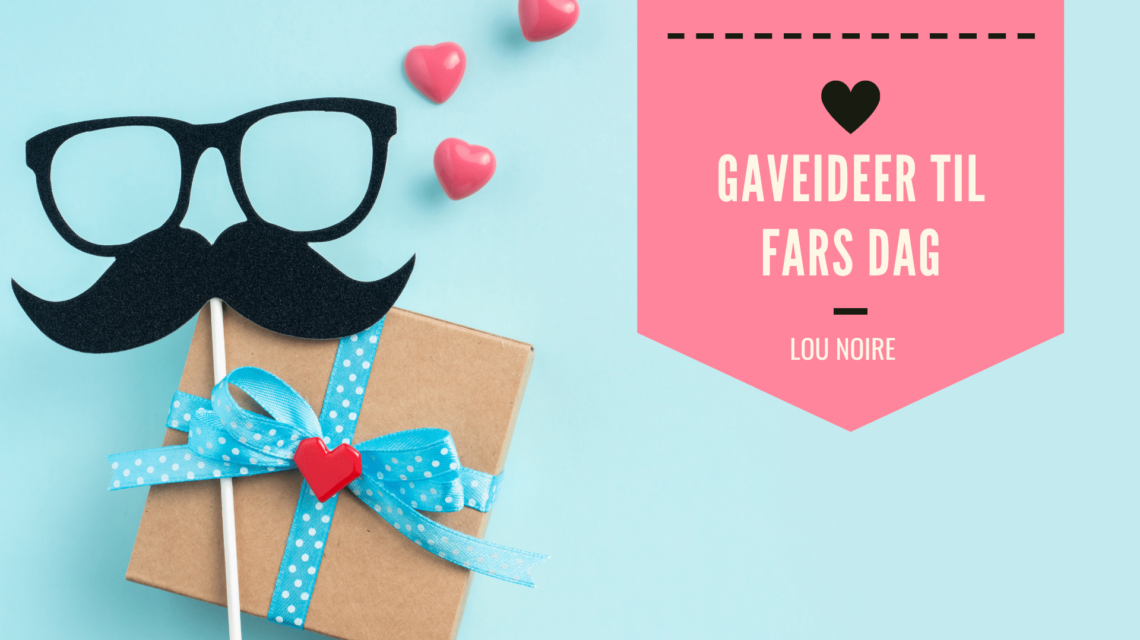 Lou Noire - Gaveideer til Fars Dag