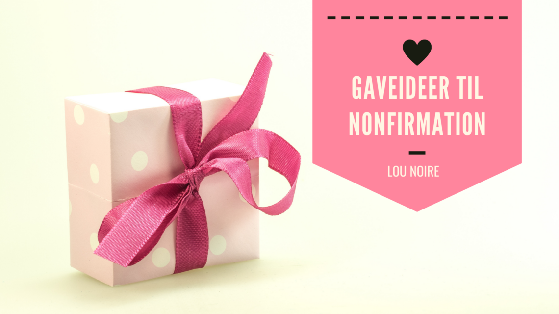 Lou Noire - Gaveideer til nonfirmation