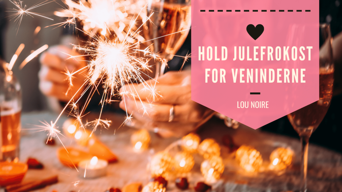 Ideer til julefrokost for veninderne - Lou Noire