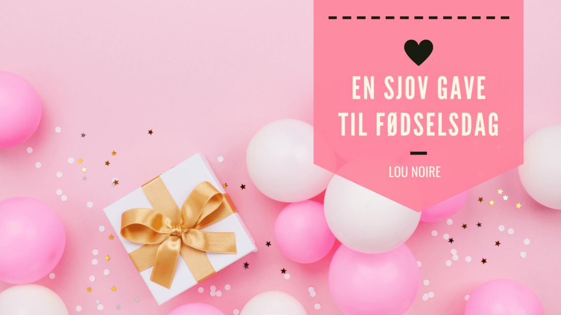 En sjov gave til fødselsdag - Lou Noire