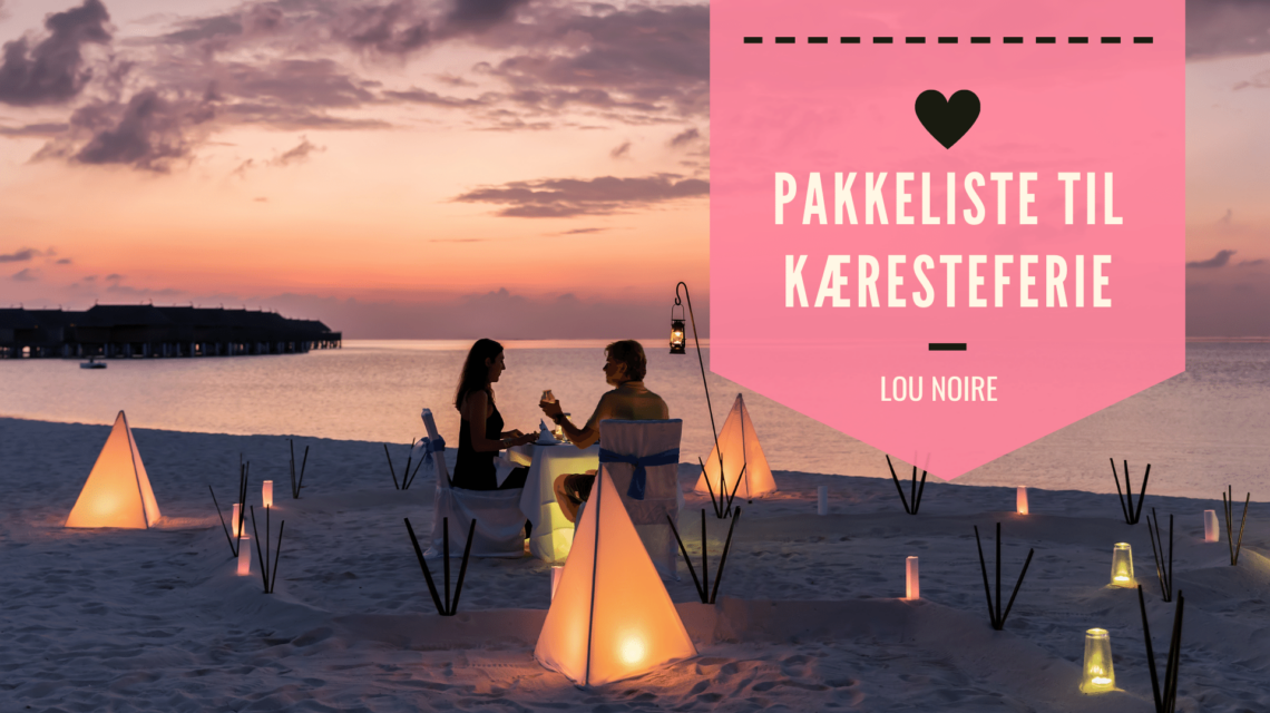 Pakkeliste til kæresteferie - Lou Noire