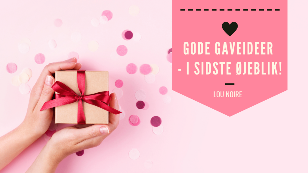 Gode ideer til en gave i sidste øjeblik - Lou Noire