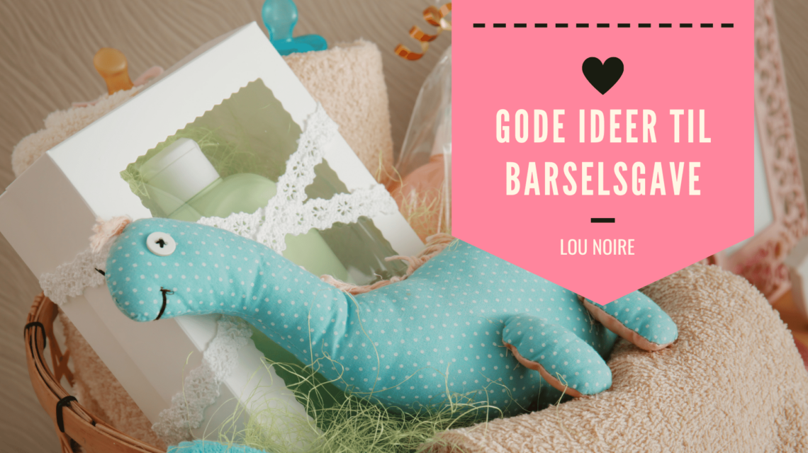 Hvad giver man i barselsgave - Lou Noire
