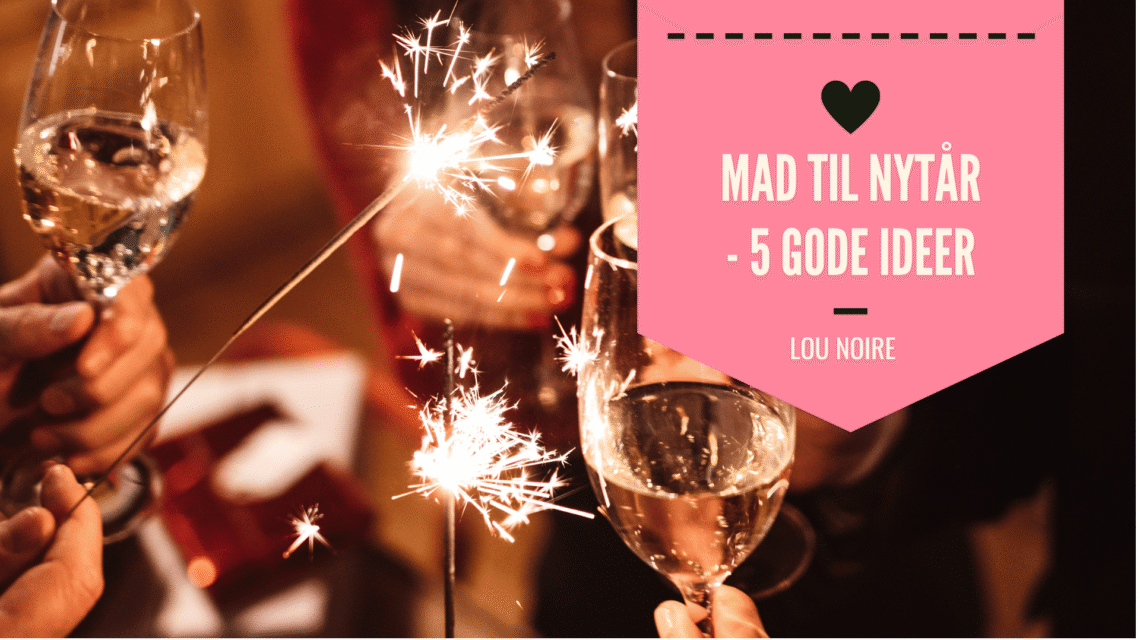 Mad til nytårsaften - 5 gode ideer - Lou Noire