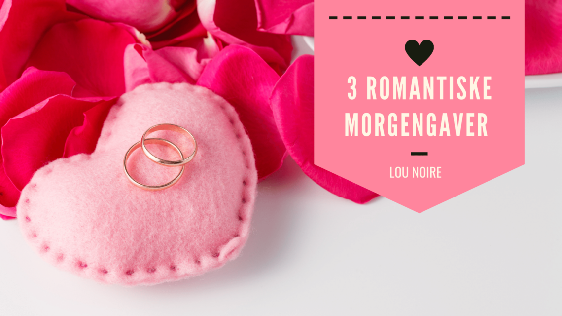Morgengave til din elskede - 3 gode ideer