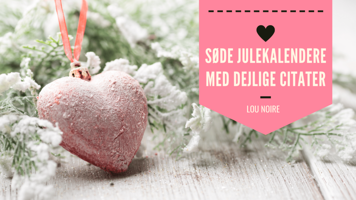 Søde julekalendere med dejlige citater - Lou Noire