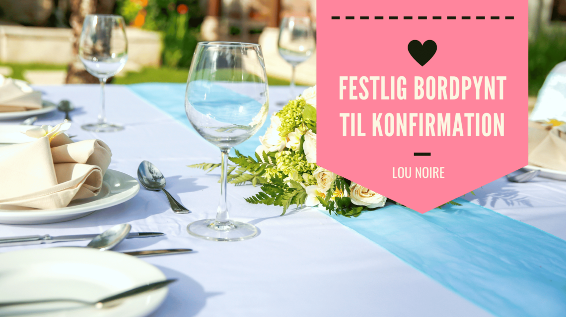 Festlig bordpynt til konfirmation - Lou Noire
