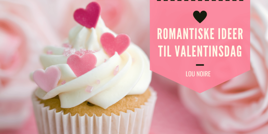 Romantiske ideer til Valentinsdag - Lou Noire
