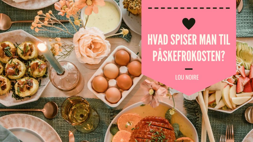 Lou Noire - Hvad spiser man til en påskefrokost – gode idéer og tips