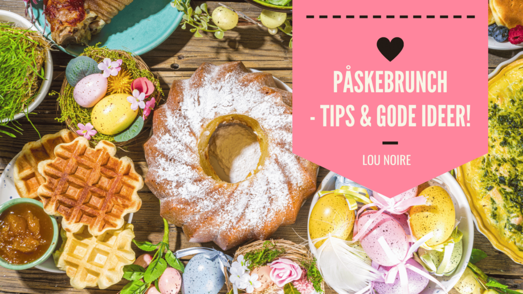 Påskebrunch - inspiration til påskehygge - Lou Noire