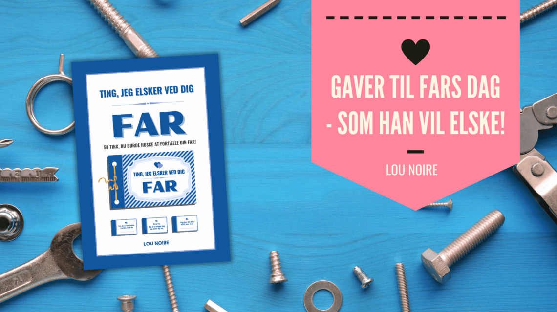 Personlige gaver til Fars dag - som han vil elske - Lou Noire