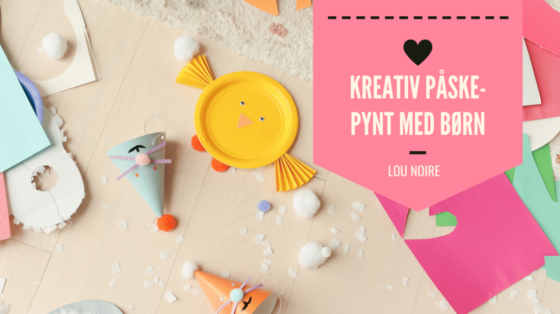 Kreativ påskepynt med børn - Enkle og sjove idéer til påskedekorationer - Lou Noire