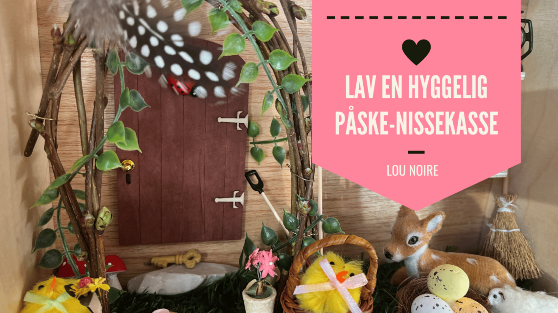Sådan laver du en påske-nissekasse - Nissefest i hønsehuset - Lou Noire