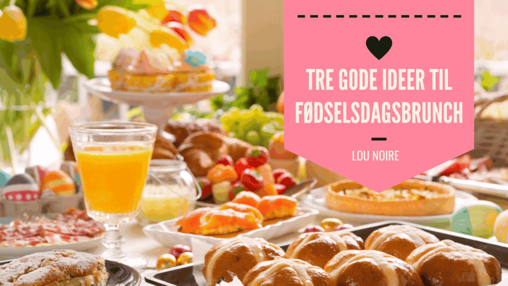 Fødselsdagsbrunch med et tema - luksus, festival eller bogcafe - Lou Noire