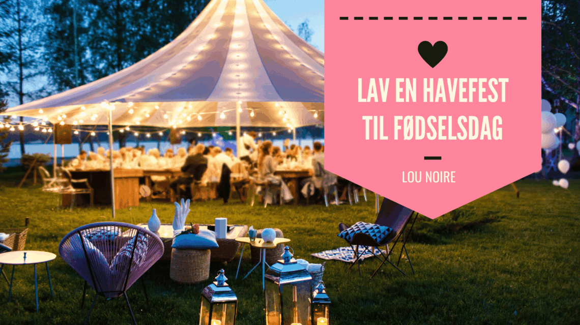 Havefest til fødselsdag – tips til mad, pynt og sjove aktiviteter - Lou Noire