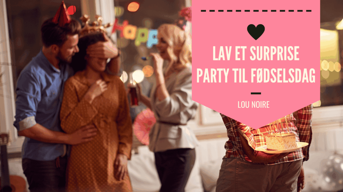 Sådan laver du et surprise party til fødselsdag - Lou Noire