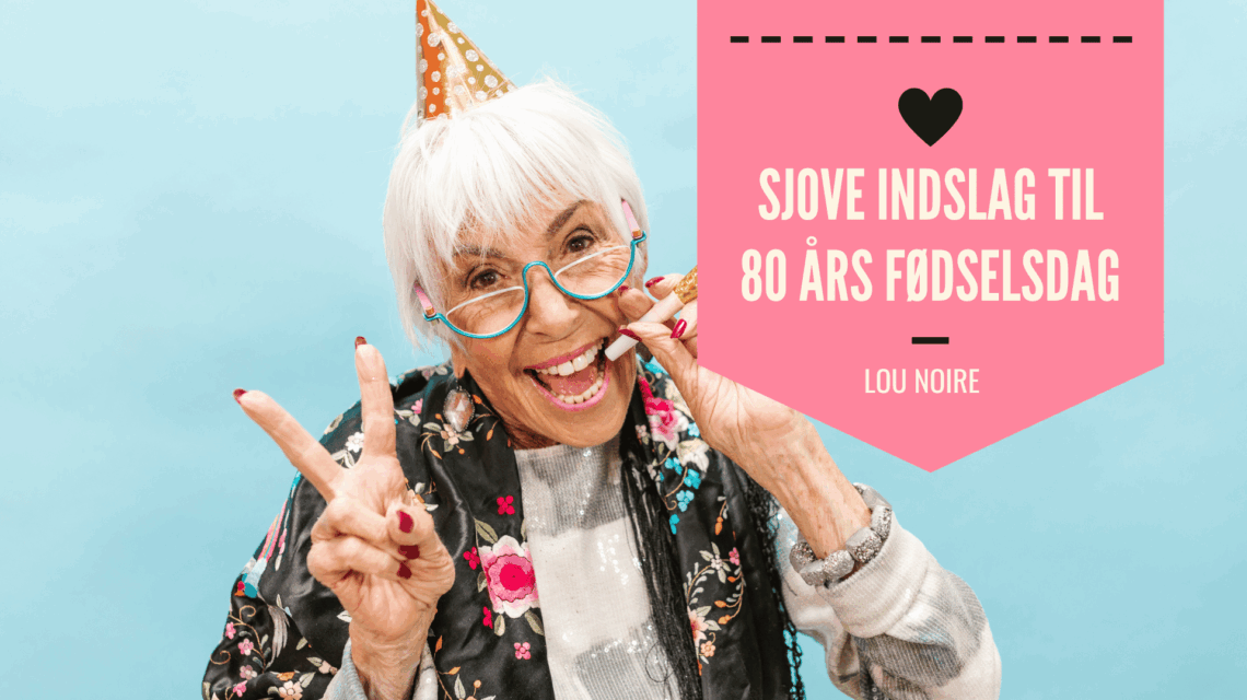 Sjove indslag til 80 års fødselsdag - Lou Noire