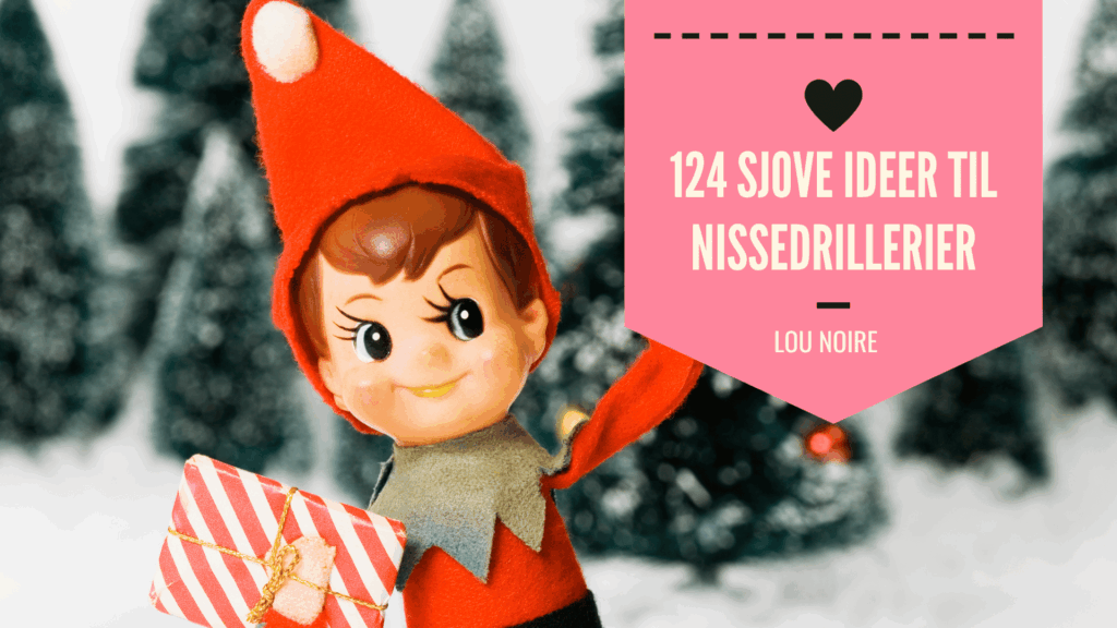 124 sjove nissedrillerier - ideer til jeres drillenisse - Lou Noire