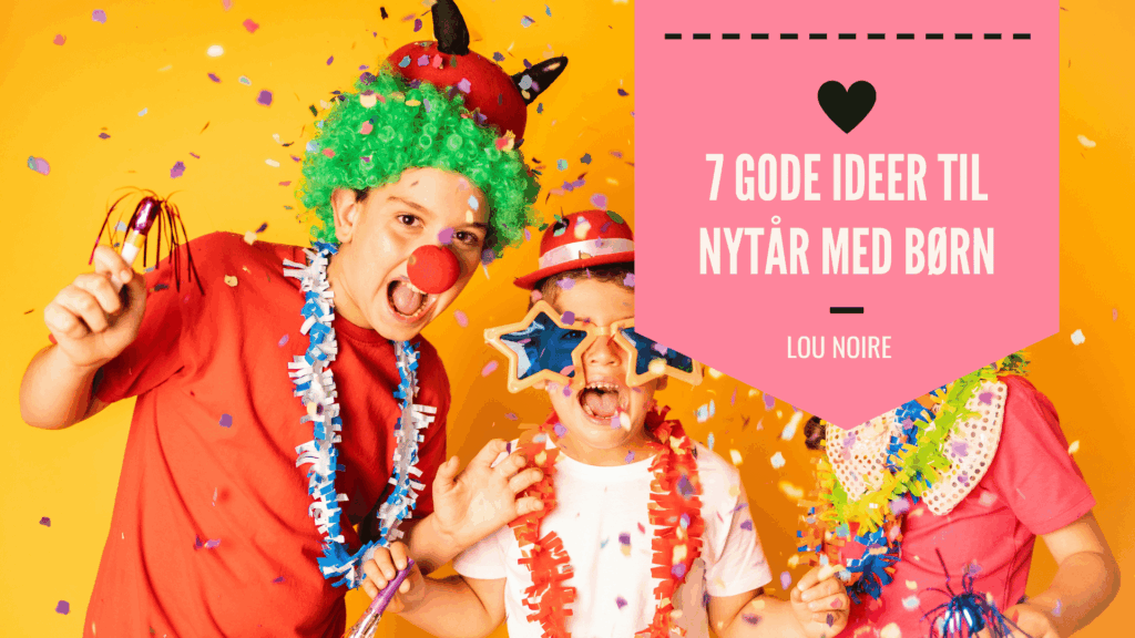 7 gode ideer til en nytårsaften med børn - Lou Noire