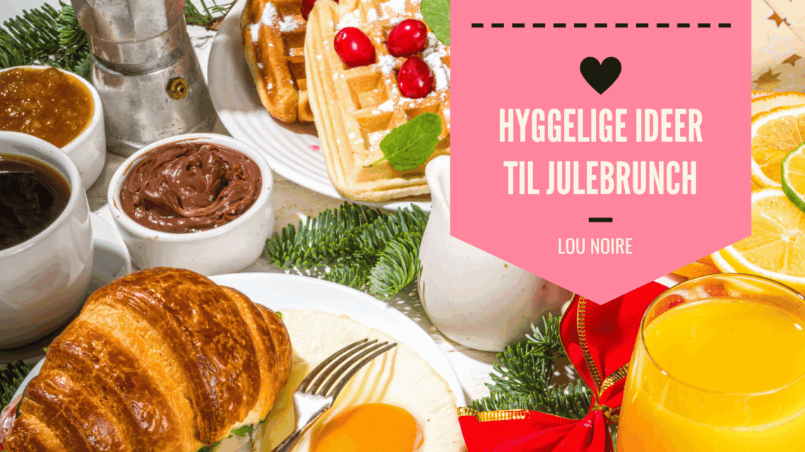 Julebrunch - inspiration til julehygge - Lou Noire