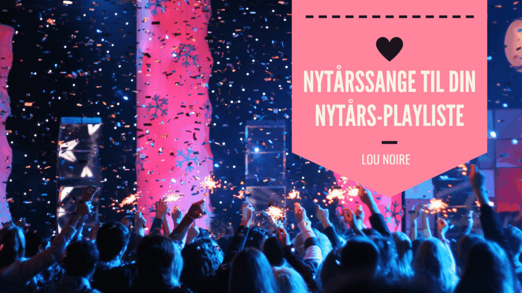 Nytårssange - sange til din nytårs-playliste - Lou Noire