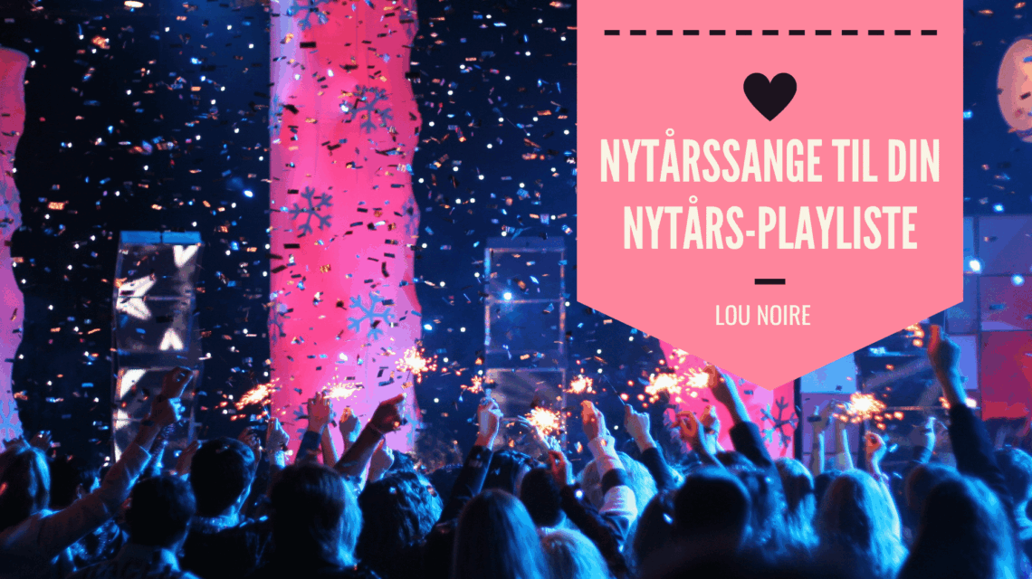 Nytårssange - sange til din nytårs-playliste - Lou Noire