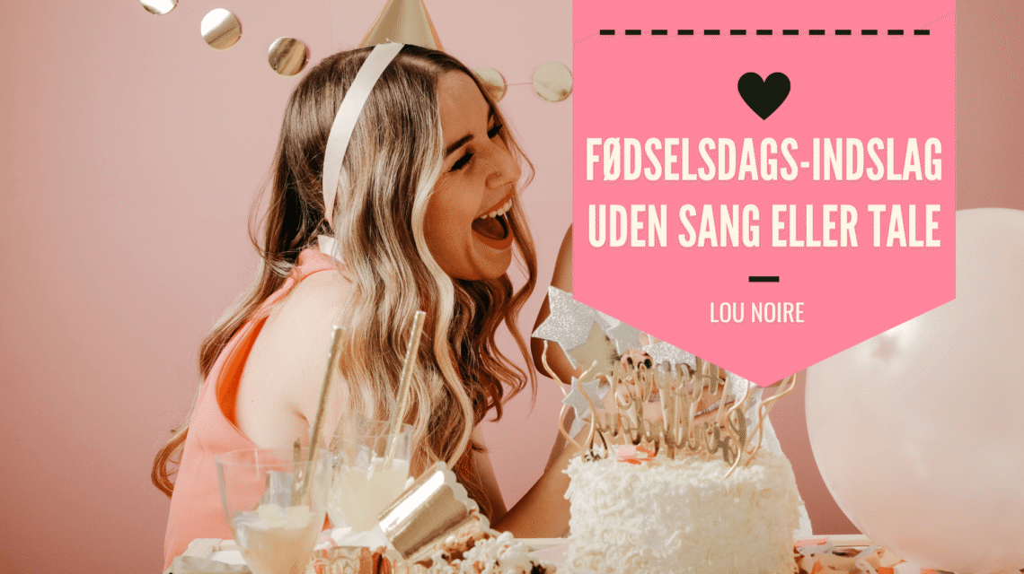 Sjove indslag til fødselsdag - der IKKE er sang eller tale - Lou Noire