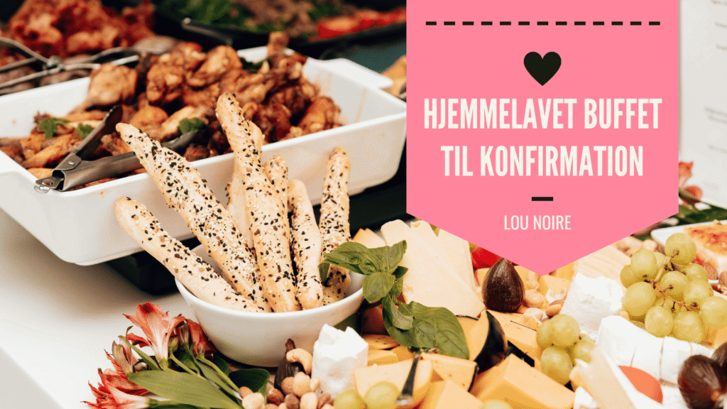 Hjemmelavet buffet til konfirmation - hvad skal du servere? - Lou Noire