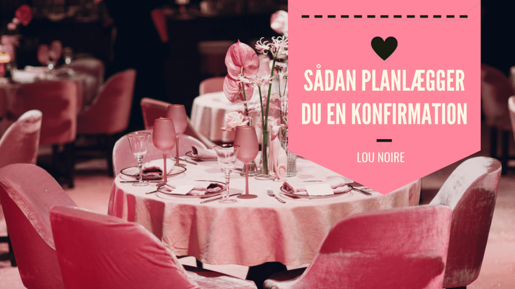 Sådan planlægger du en konfirmation - Lou Noire
