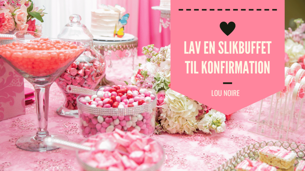 Slikbuffet til konfirmation - sådan gør du! - Lou Noire