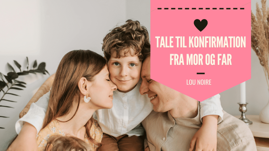 Tale til konfirmation fra mor og far - Lou Noire