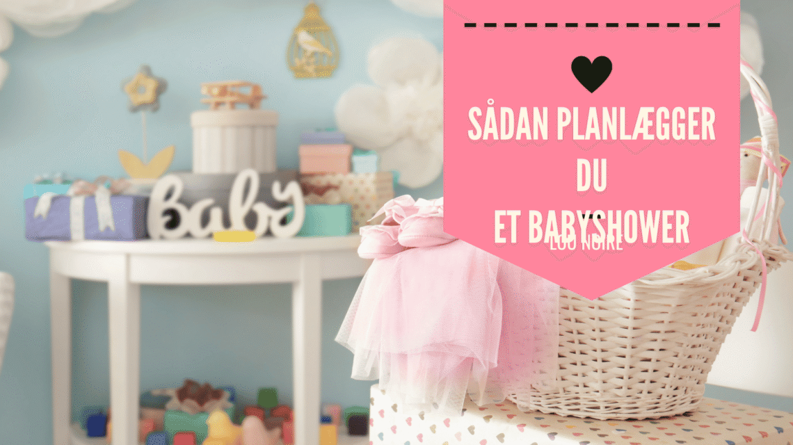 Sådan planlægger du et babyshower - Lou Noire