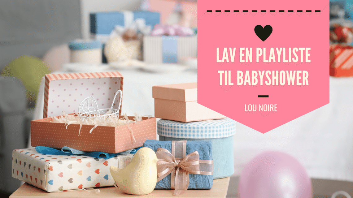 Playliste til babyshower - alle de bedste sange - Lou Noire