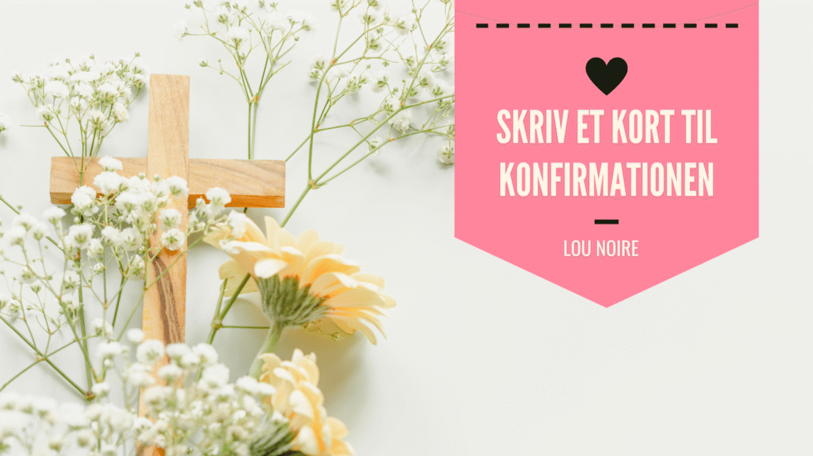 Hvad skriver man i et kort til konfirmation - Lou Noire