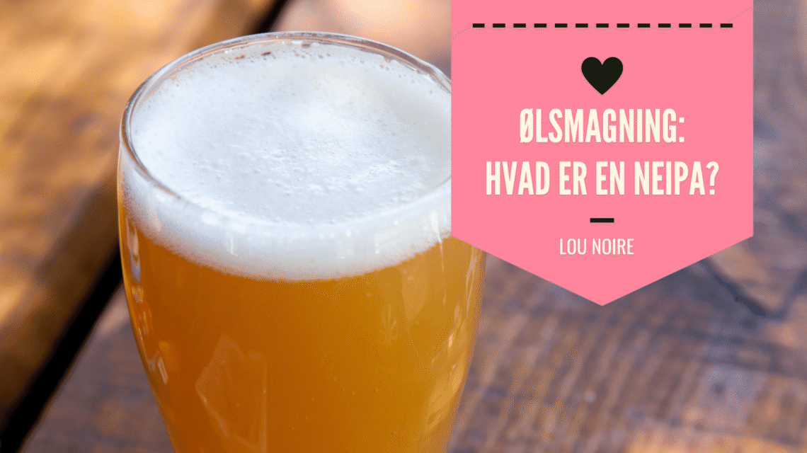 Ølsmagning - Hvad er en NEIPA - New England IPA? - Lou Noire